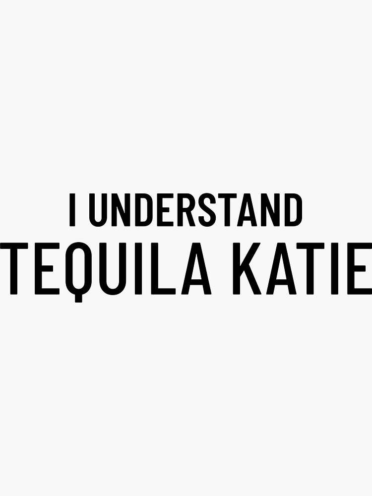 "I understand Tequila Katie" Sticker by SundaeSweet Redbubble