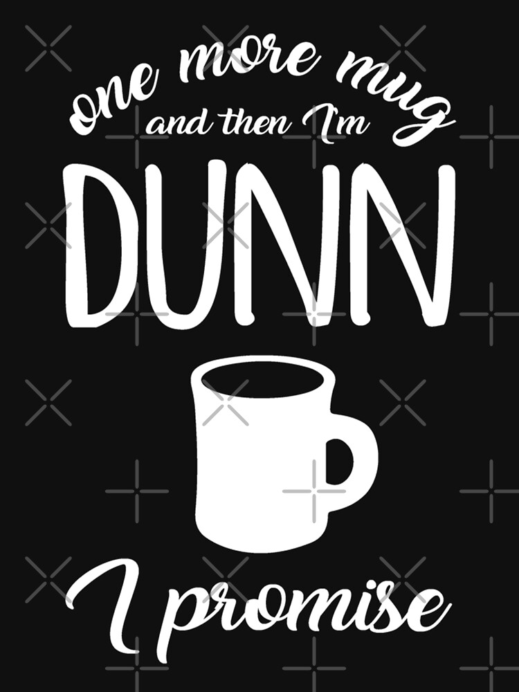 One More Mug And Then I'm Dunn T-Shirt Coffee Cup Tee One More Mug And Then I'm Dunn T-Shirt Coffee Cup Tee