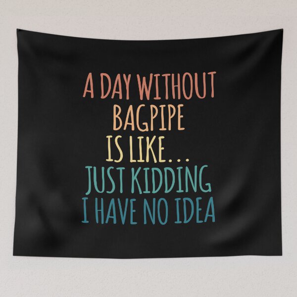 Item preview, A Day Without Bagpipe Is Like Just Kidding I Have No Idea designed and sold by kindxinn.