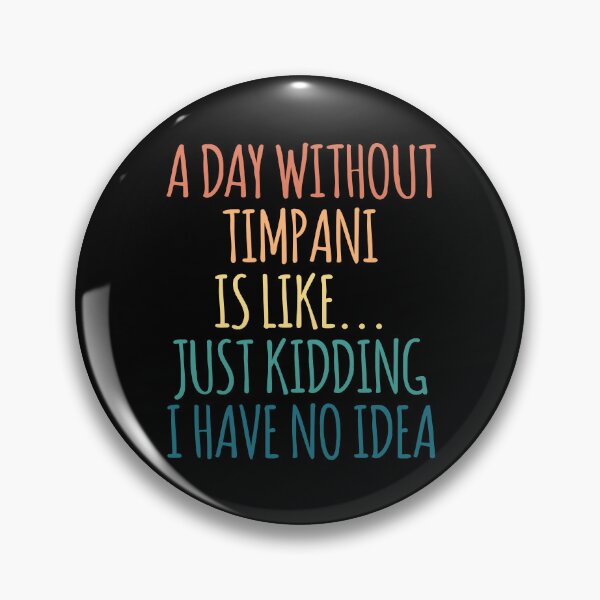 Item preview, A Day Without Timpani Is Like Just Kidding I Have No Idea designed and sold by kindxinn.