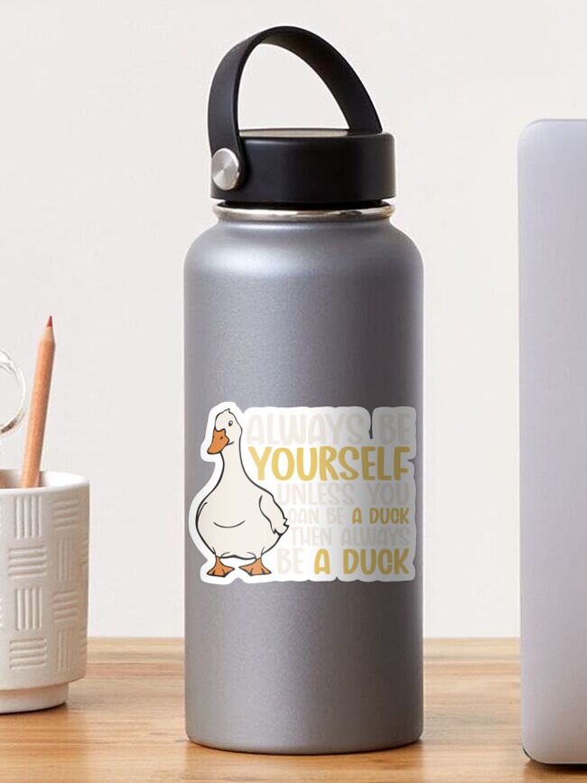 Always Be Yourself Unless You Can Be A Duck Then Be A Duck Funny For Duck  Lover | Sticker