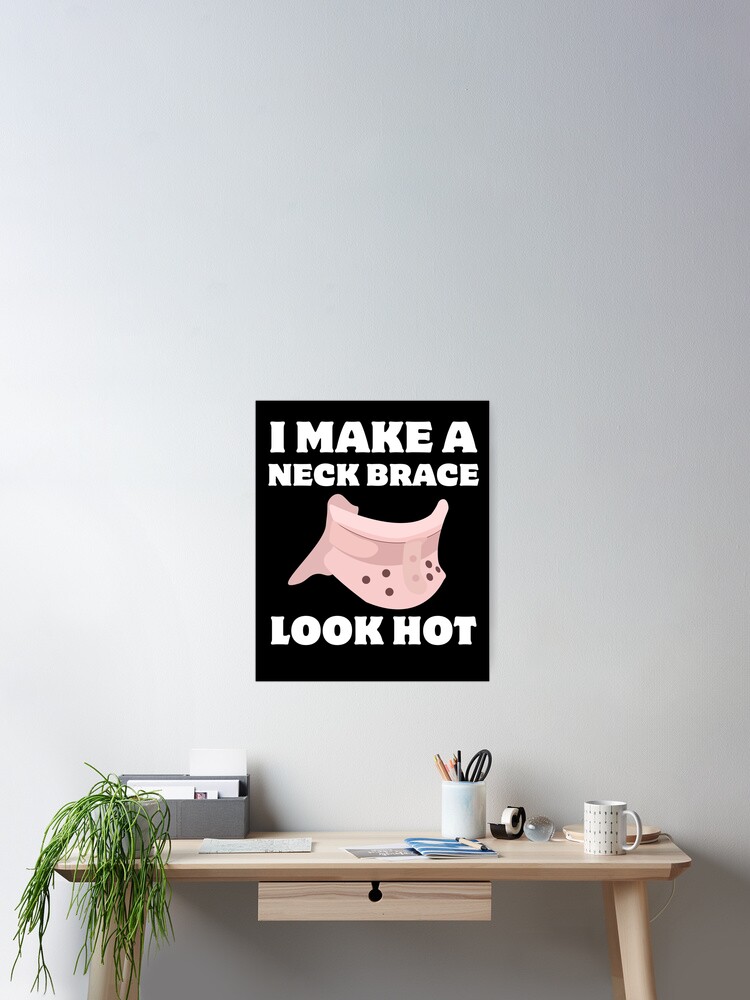 "I Make a Neck Brace Look Hot Funny Neck Brace Physical Therapy Joke