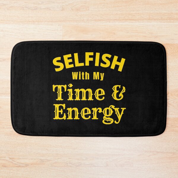 Item preview, Selfish With My Time And Energy - Selfish Energy Quote | Selfish Time Quotes designed and sold by Delandor.