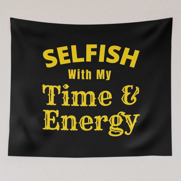 Item preview, Selfish With My Time And Energy - Selfish Energy Quote | Selfish Time Quotes designed and sold by Delandor.