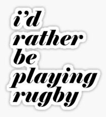 I'd rather be playing rugby (Black) Sticker