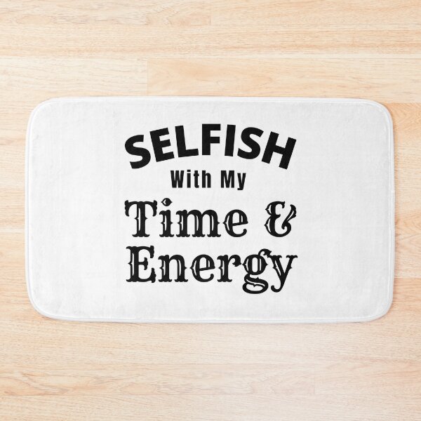 Item preview, Selfish With My Time And Energy - Selfish Energy Quotes | Selfish Time Quote designed and sold by Delandor.