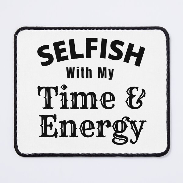 Item preview, Selfish With My Time And Energy - Selfish Energy Quotes | Selfish Time Quote designed and sold by Delandor.