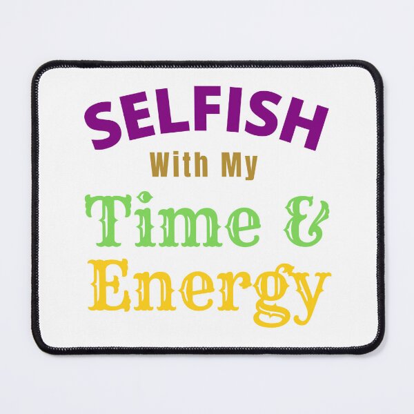 Item preview, Selfish With My Time And Energy - Selfish Energy Quotes | Selfish Time Quotes designed and sold by Delandor.