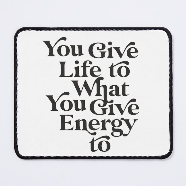 Item preview, YOU GIVE LIFE TO WHAT YOU GIVE ENERGY TO designed and sold by SAVAGEwav.