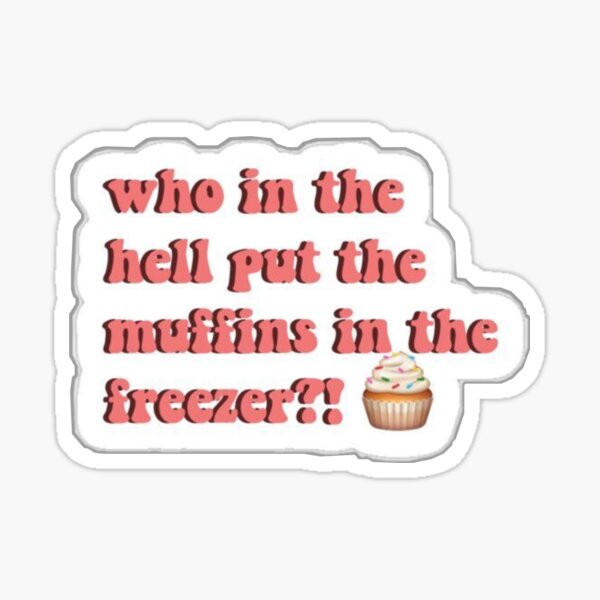 "tiktok who put the muffins in the freezer " Sticker for Sale by