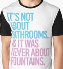 It's not about bathrooms as it was never about fountains Graphic T-Shirt