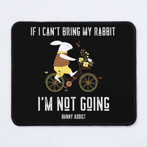 Item preview, If I Can't Bring My Rabbit I'm Not Going - Bunny Addict designed and sold by ThingsInMyHead2.