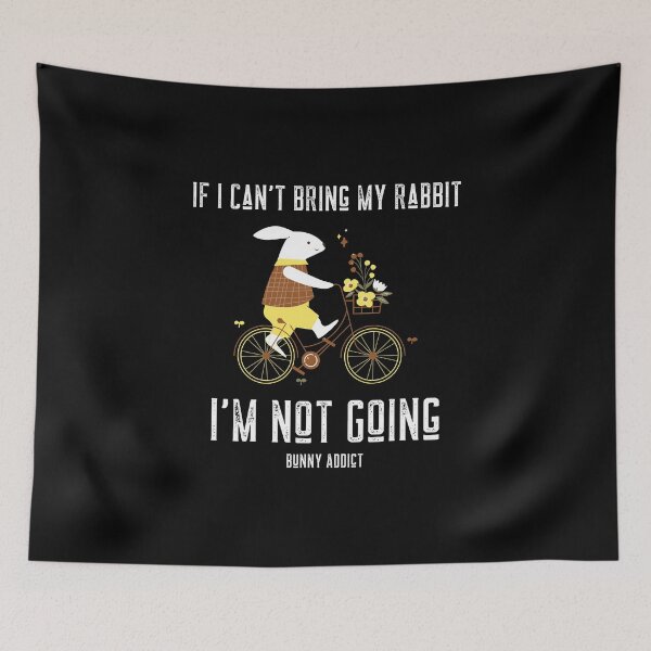 Item preview, If I Can't Bring My Rabbit I'm Not Going - Bunny Addict designed and sold by ThingsInMyHead2.