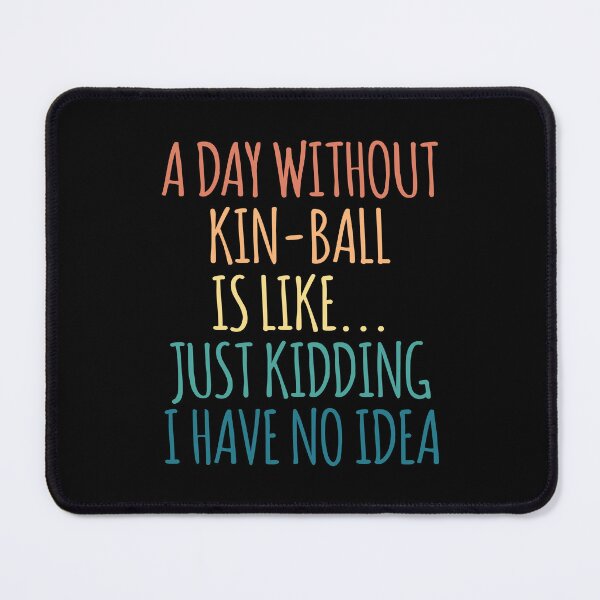 Item preview, A Day Without Kin-Ball Is Like Just Kidding I Have No Idea designed and sold by kindxinn.