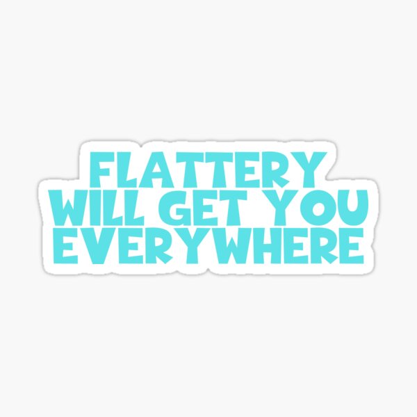 Flattery Quotes Gifts & Merchandise for Sale | Redbubble