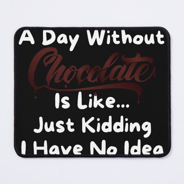 Item preview, A Day Without Chocolate Is Like Just Kidding I Have No Idea designed and sold by Yakuzads.