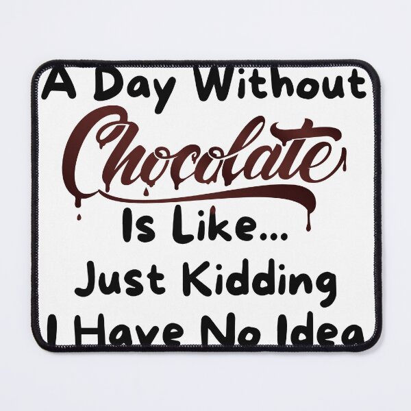 Item preview, A Day Without Chocolate Is Like Just Kidding I Have No Idea designed and sold by Yakuzads.
