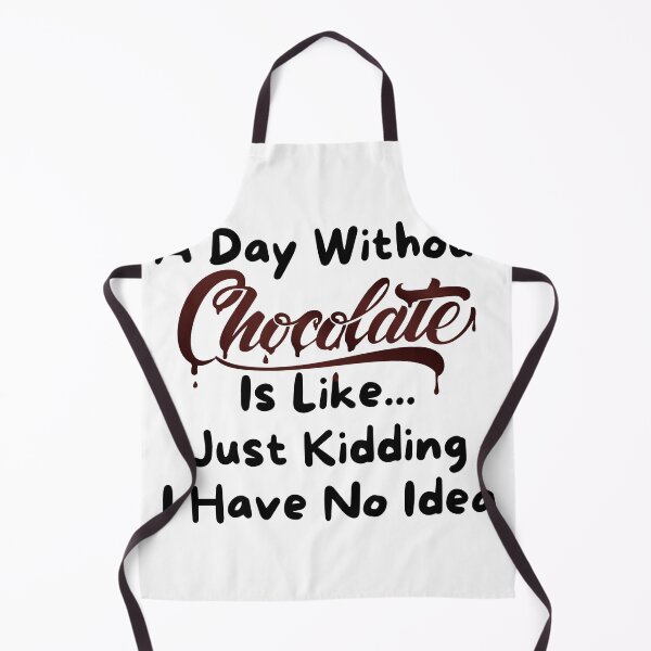 Item preview, A Day Without Chocolate Is Like Just Kidding I Have No Idea designed and sold by Yakuzads.