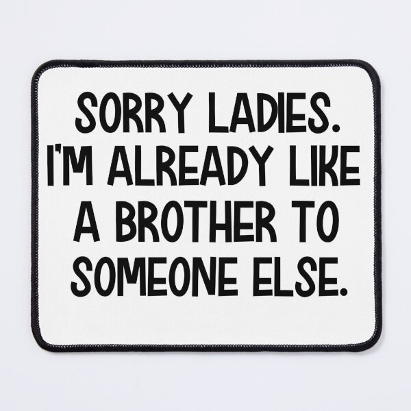 Item preview, sorry ladies i'm already like a brother to someone else designed and sold by Avatar designer.