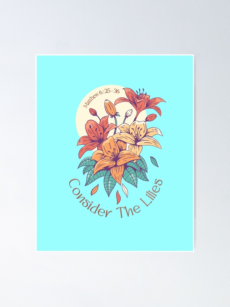 "Jesus Said Do Not Worry, Consider The Lilies, They Neither Toil Nor