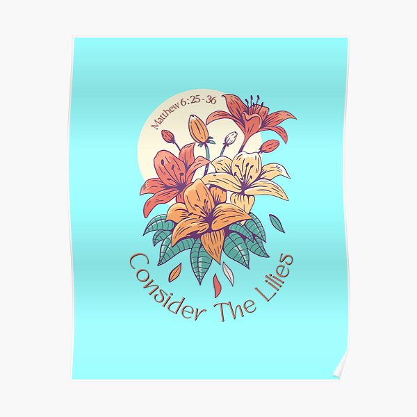 "Jesus Said Do Not Worry, Consider The Lilies, They Neither Toil Nor