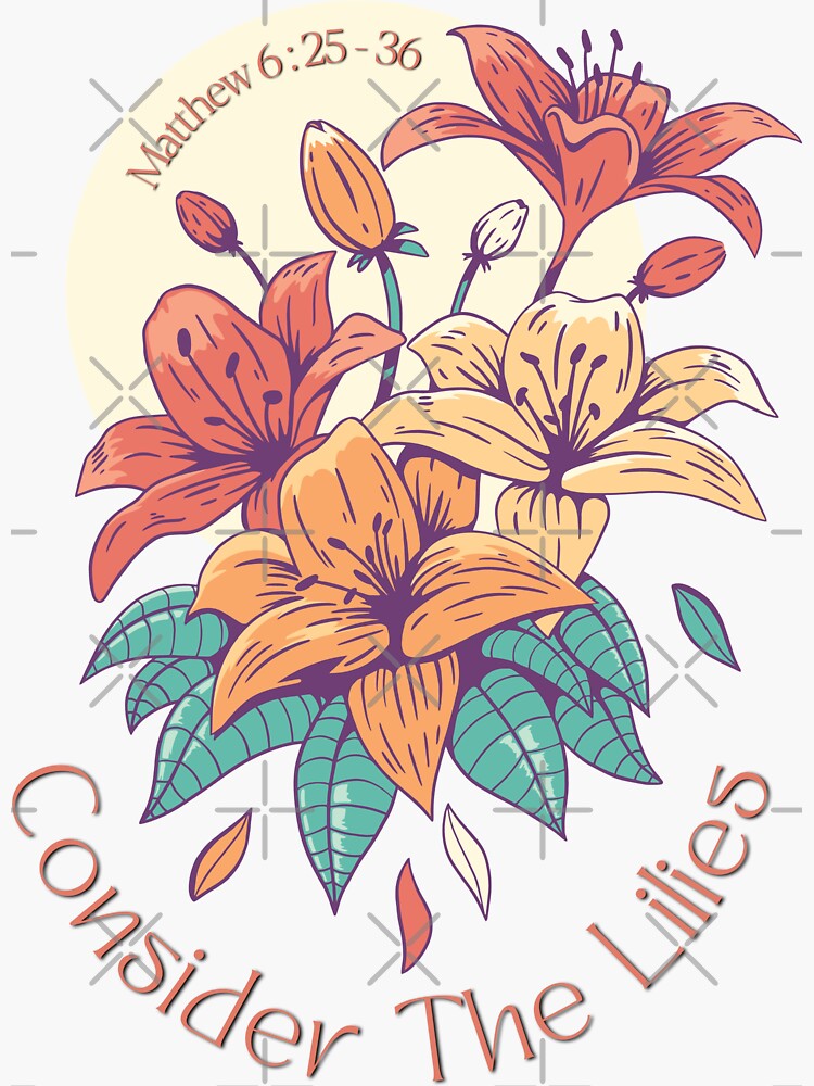 "Jesus Said Do Not Worry, Consider The Lilies, They Neither Toil Nor