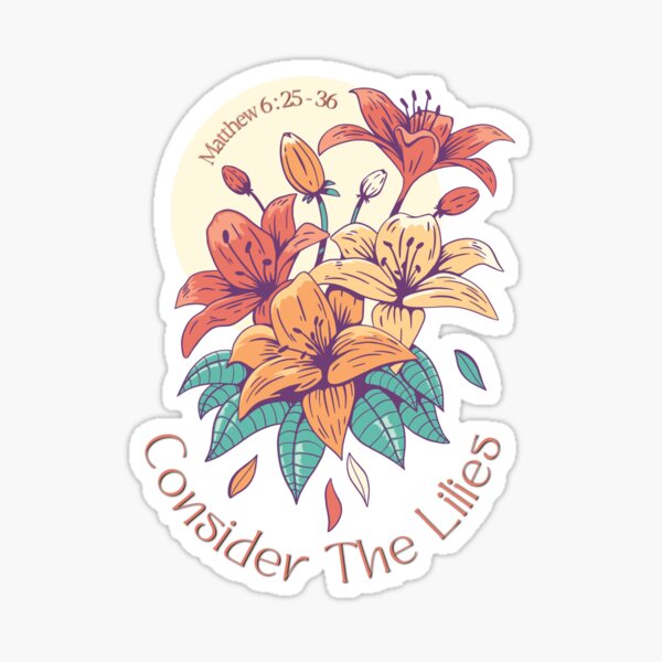 "Jesus Said Do Not Worry, Consider The Lilies, They Neither Toil Nor