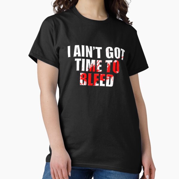 Item preview, I Ain't Got Time to Bleed designed and sold by PKHalford.