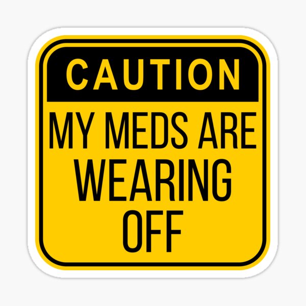 caution-my-meds-are-wearing-off-sticker-by-beyondpast-redbubble