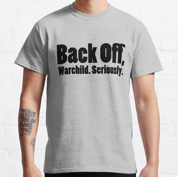 Back off, Warchild. Seriously. Classic T-Shirt