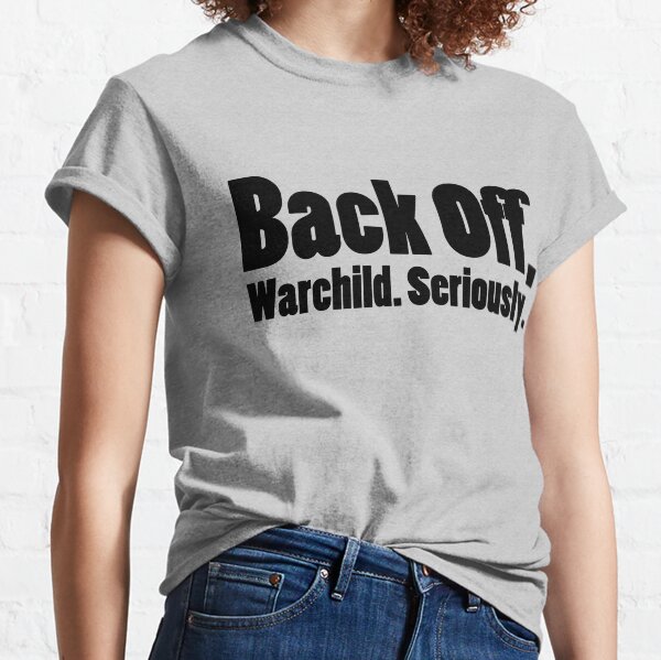 Back off, Warchild. Seriously. Classic T-Shirt