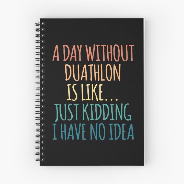Item preview, A Day Without Duathlon Is Like Just Kidding I Have No Idea designed and sold by kindxinn.