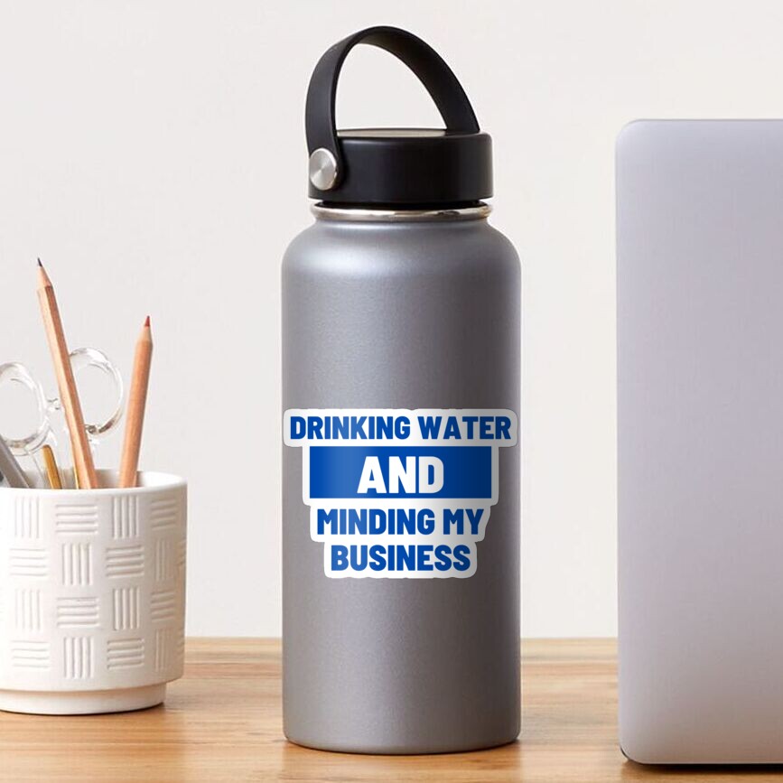 "Drinking Water and Minding My Business" Sticker by LiveAndGlow Redbubble