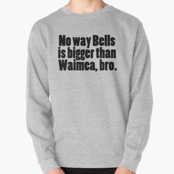 Waimea bigger than Bells? Pullover Sweatshirt