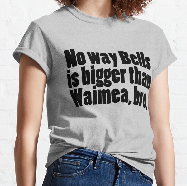 Waimea bigger than Bells? Classic T-Shirt