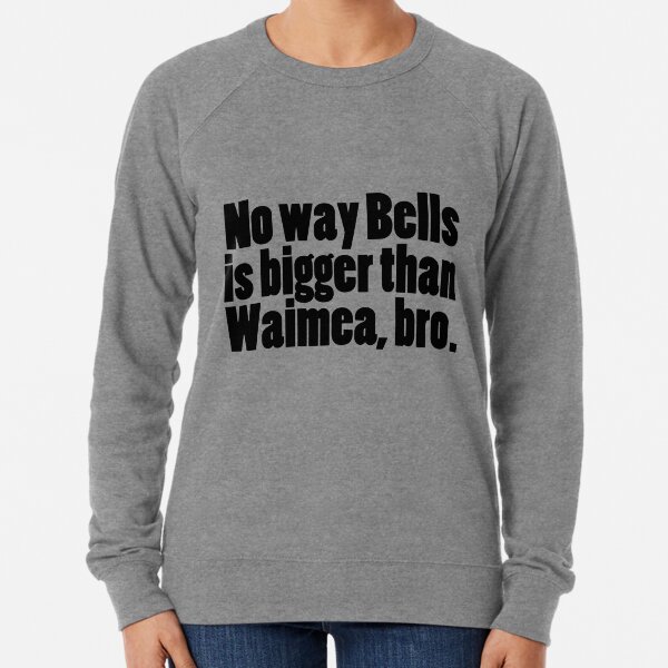 Waimea bigger than Bells? Lightweight Sweatshirt