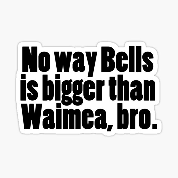 Waimea bigger than Bells? Sticker