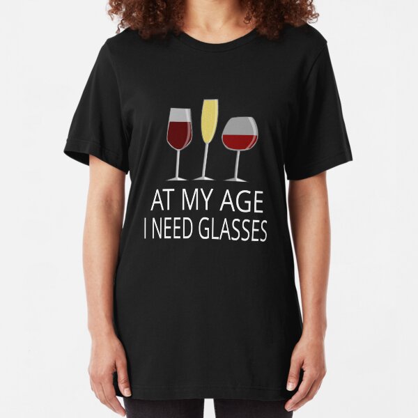 At My Age I Need Glasses Slim Fit T-Shirt