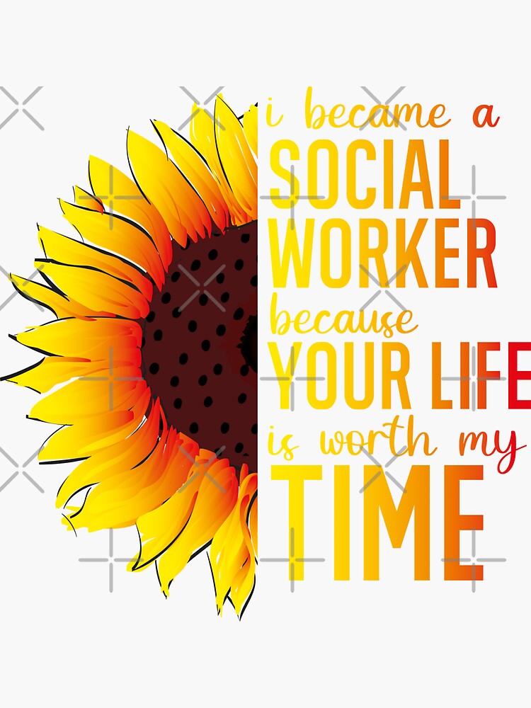 I Became A Social Worker Because Your Life Is Worth My Time I Became A Social Worker Because Your Life Is Worth My Time