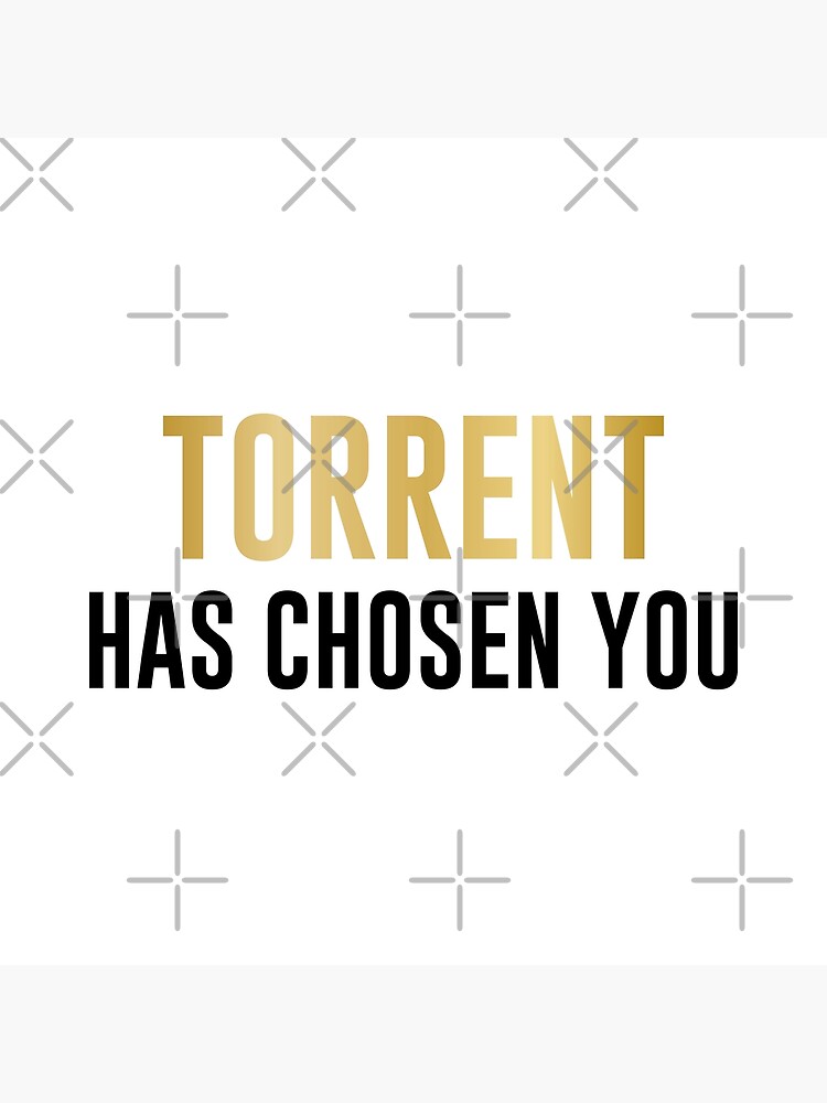 Torrent Has Chosen You (Gold And Black)" Poster For Sale By.