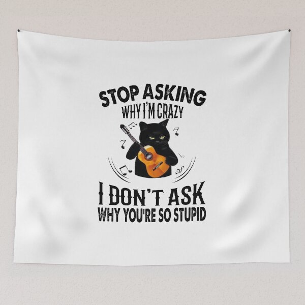 Item preview, Stop Asking Why I’m Crazy why you’re stupid Black Cat Guitar designed and sold by Theparticular.