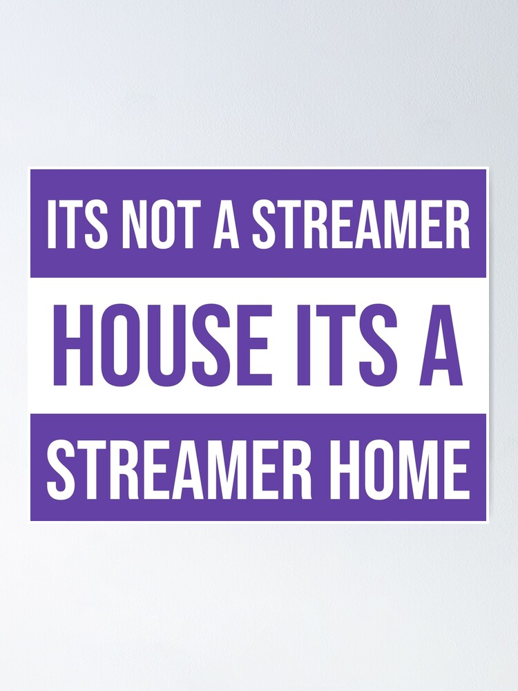 "Its not a streamer house its a streamer home" Poster by Charislit