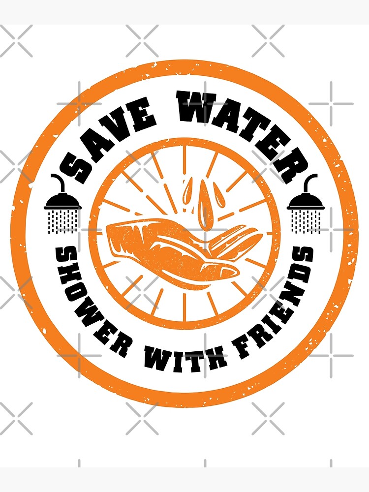 Funny Earth Day Save Water Shower With Friends Earthday Poster For Sale By Charjens Redbubble