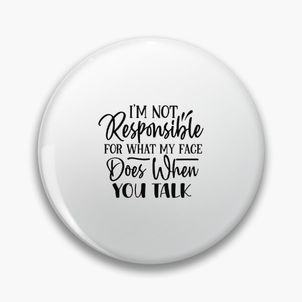 Item preview, I Am Not Responsible For What My Face Does When You Talk designed and sold by RedArtsDesign.
