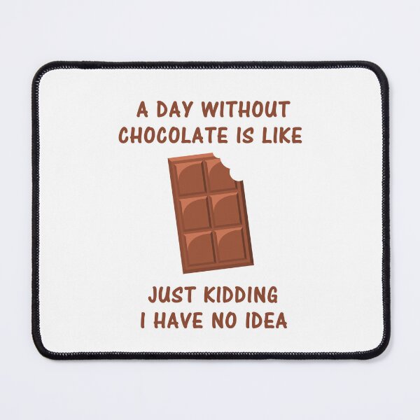 Item preview, A Day Without Chocolate Is like Just Kidding I Have No Idea designed and sold by Simo200.