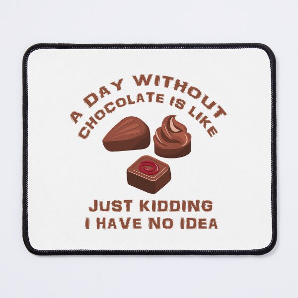 Item preview, A Day Without Chocolate Is like Just Kidding I Have No Idea designed and sold by Simo200.