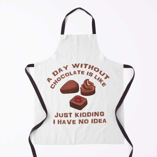 Item preview, A Day Without Chocolate Is like Just Kidding I Have No Idea designed and sold by Simo200.