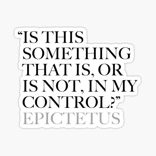 is-this-something-that-is-or-is-not-in-my-control-quote-by-epictetus-sticker-by