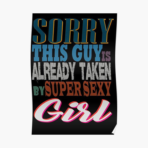 Sorry This Guy Is Already Taken By Super Sexy Girl Poster For Sale By Lukyme Redbubble 3070