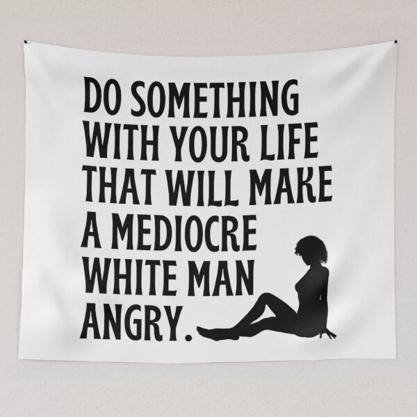 Item preview, Do Something With Your Life That Will Make A Mediocre White Man Angry  designed and sold by chetan786.